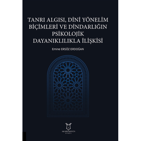 Tanrı Algısı, Dini Yönelim Biçimleri Ve Dindarlığın Psikolojik Dayanıklılıkla Ilişkisi Emine Ersöz Erdoğan