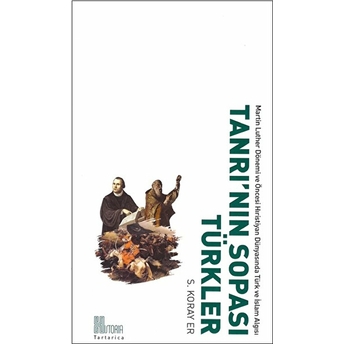 Tanrı’nın Sopası Türkler, Martin Luther Dönemi Ve Öncesi Hristiyan Dünyasında Türk Ve Islâm Algısı - S.koray Er