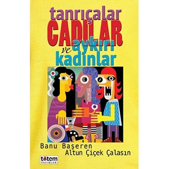 Tanrıçalar Cadılar Ve Aykırı Kadınlar Banu Başeren - Altun Çiçek Çalasın