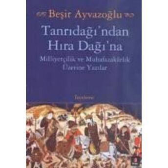 Tanrıdağı'ndan Hıra Dağı'na Milliyetçilik Ve Muhafazakarlık Üzerine Yazılar Beşir Ayvazoğlu