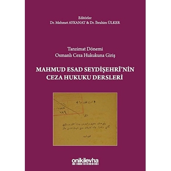 Tanzimat Dönemi Osmanlı Ceza Hukukuna Giriş - Mahmud Esad Seydişehri'nin Ceza Hukuku Dersleri - Ibrahim Ülker