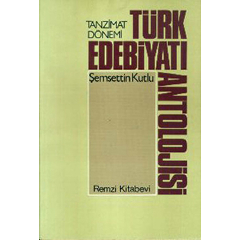 Tanzimat Dönemi Türk Edebiyatı Antolojisi Şemsettin Kutlu