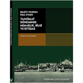 Tanzimat Döneminde Mimarlık, Bilgi Ve Iktidar Göksun Akyürek