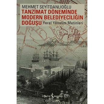 Tanzimat Döneminde Modern Belediyeciliğin Doğuşu Mehmet Seyitdanlıoğlu