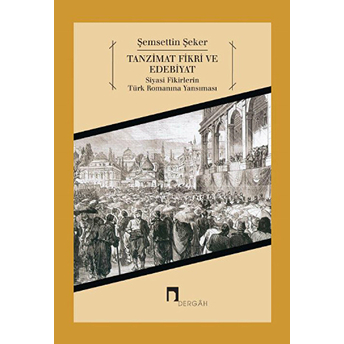 Tanzimat Fikri Ve Edebiyat Siyasi Fikirlerin Türk Romanına Yansıması Şemsettin Şeker