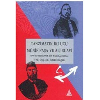 Tanzimat’ın Iki Ucu: Münif Paşa Ve Ali Suavi (Sosyo-Pedagojik Bir Karşılaştırma Ismail Doğan