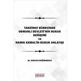 Tanzimat Sürecinde Osmanlı Devleti'nin Hukuk Değişimi Namık Kemal'in Hukuk Anlayışı - Rıdvan Değirmenci