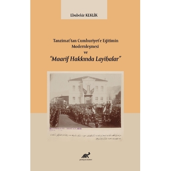 Tanzimat’tan Cumhuriyet’e Eğitimin Modernleşmesi Ve “Maarif Hakkında Layihalar” Ebubekir Keklik