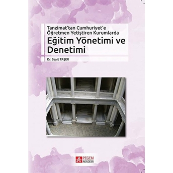 Tanzimat’tan Cumhuriyet’e Öğretmen Yetiştiren Kurumlarda Eğitim Yönetimi Ve Denetimi