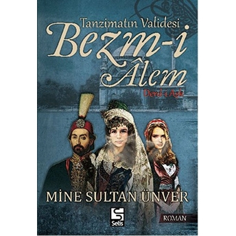 Tanzimatın Validesi Bezm-I Âlem - Derd-I Aşk-Mine Sultan Ünver