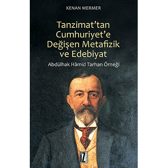 Tanzimat'tan Cumhuriyet'e Değişen Metafizik Ve Edebiyat - Abdülhak Hamid Tarhan Örneği-Kenan Mermer