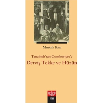 Tanzimat'tan Cumhuriyet'e Derviş Tekke Ve Hüzün Mustafa Kara