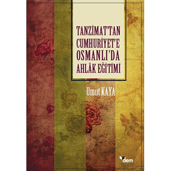 Tanzimat'tan Cumhuriyet'e Osmanlı'da Ahlak Eğitimi Umut Kaya