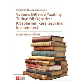 Tanzimattan Cumhuriyete Yabancı Dillerde Yazılmış Türkçe Dil Öğretimi Kitaplarının Karşılaştırılması Ayşe Afacan Süğümlü