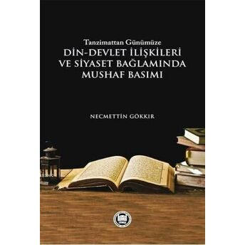 Tanzimattan Günümüze Din-Devlet Ilişkileri Ve Siyaset Bağlamında Mushaf Basımı Necmettin Gökkır