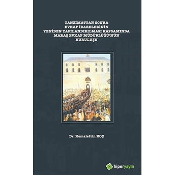 Tanzimattan Sonra Evkaf Idarelerinin Yeniden Yapılandırılması Kapsamında Maraş Evkaf Müdürlüğü’nün Kuruluşu - Kemalettin Koç