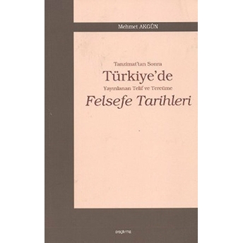 Tanzimat'tan Sonra Türkiye'de Yayınlanan Telif Ve Tercüme Felsefe Tarihleri Mehmet Akgün