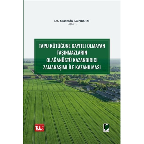 Tapu Kütüğüne Kayıtlı Olmayan Taşınmazların Olağanüstü Kazandırıcı Zamanaşımı Ile Kazanılması Mustafa Sonkurt