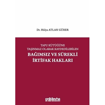 Tapu Kütüğüne Taşınmaz Olarak Kaydedilebilen Bağımsız Ve Sürekli Irtifak Hakları - Hülya Atlan Gürer (Ciltli)