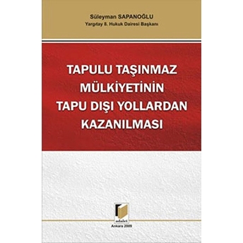 Tapulu Taşınmaz Mülkiyetinin Tapu Dışı Yollardan Kazanılması Ciltli Süleyman Sapanoğlu