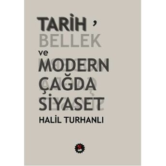 Tarih, Bellek Ve Modern Çağda Siyaset Halil Turhanlı