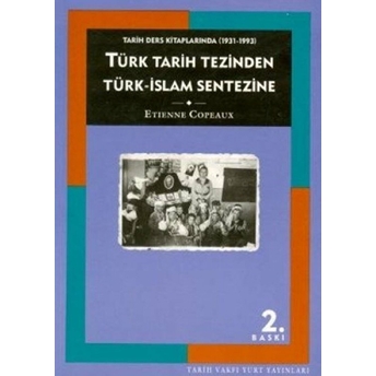 Tarih Ders Kitaplarında (1931-1993) Türk Tarih Tezinden Türk-Islam Sentezine Etienne Copeaux