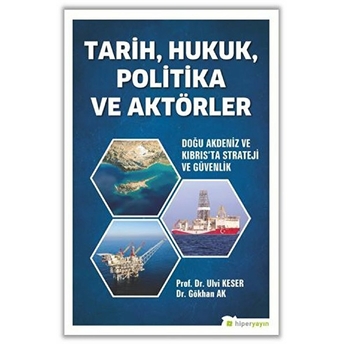 Tarih, Hukuk, Politika Ve Aktörler - Doğu Akdeniz Ve Kıbrıs’ta Strateji Ve Güvenlik Ulvi Keser, Gökhan Ak