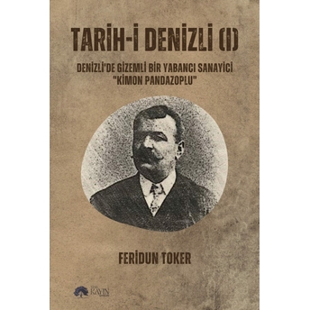 Tarih-I Denizli (I) Denizli’de Gizemli Bir Yabanci Sanayici ‘’Kimon Pandazoplu’’ Feridun Toker