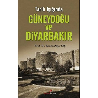 Tarih Işığında Güneydoğu Ve Diyarbakır Kenan Ziya Taş