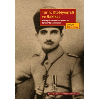 Tarih, Otobiyografi Ve Hakikat Yüzbaşı Torosyan Tartışması Ve Türkiye’de Tarihyazımı Bülent Somay