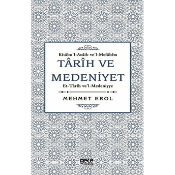 Tarih Ve Medeniyet: Kitabu'i-Acaib Ve'i-Mefahim Et-Tarih Ve'i-Medeniyye - Mehmet Erol