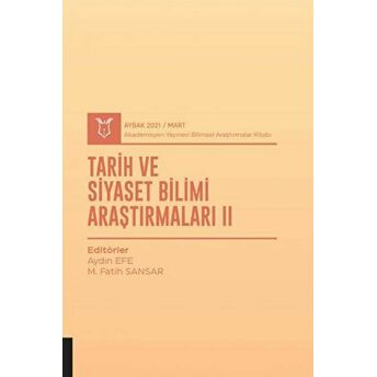 Tarih Ve Siyaset Bilimi Araştırmaları Iı (Aybak 2021 Mart) Aydın Efe