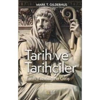 Tarih Ve Tarihçiler -Tarih Yazıcılığına Giriş Mark T.gılderhus