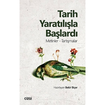 Tarih Yaratılışla Başlardı (Metinler- Tartışmalar) Bekir Biçer