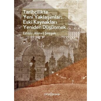 Tarihçilikte Yeni Yaklaşımlar: Eski Kaynakları Yeniden Düşünmek Ahmet Şimşek