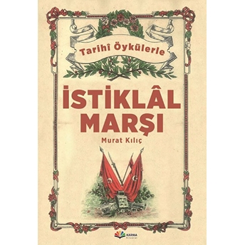 Tarihi Öykülerle Istiklal Marşı Murat Kılıç