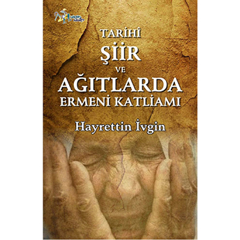 Tarihi Şiir Ve Ağıtlarda Ermeni Katliamı Hayrettin Ivgin