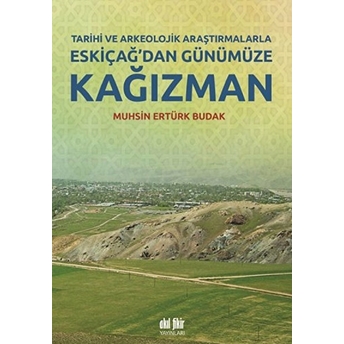 Tarihi Ve Arkeolojik Araştırmalarla Eskiçağ'dan Günümüze Kağızman Muhsin Ertürk Budak