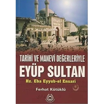 Tarihi Ve Manevi Değerleriyle Eyüp Sultan Ferhat Kütüklü