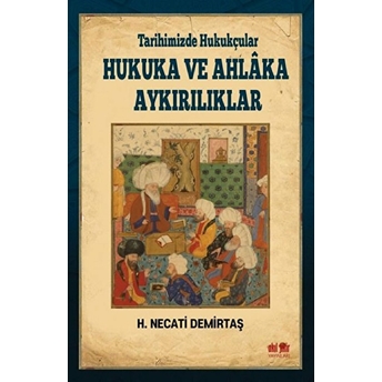 Tarihimizde Hukukçular Hukuka Ve Ahlaka Aykırılıklar H. Necati Demirtaş