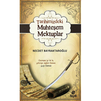 Tarihimizdeki Muhteşem Mektuplar-Necdet Bayraktaroğlu