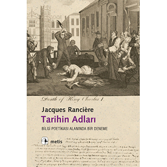 Tarihin Adları Bilgi Poetikası Alanında Bir Deneme Jacques Ranciere