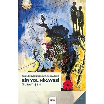 Tarihin Delikanlı Çocuklarına Bir Yol Hikayesi Nuray Şen