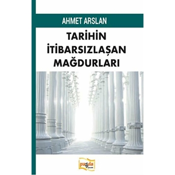 Tarihin Itibarsızlaşan Mağdurları Ahmet Arslan