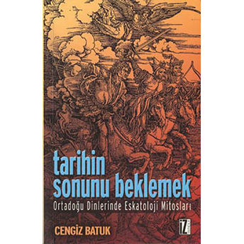 Tarihin Sonunu Beklemek Ortadoğu Dinlerinde Eskatoloji Mitosları Cengiz Batuk