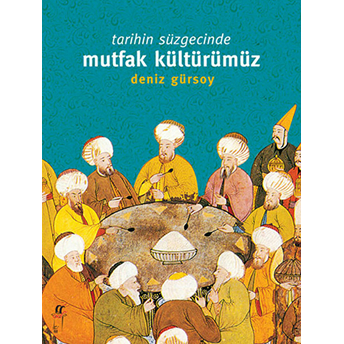 Tarihin Süzgecinde Mutfak Kültürümüz Deniz Gürsoy