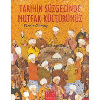 Tarihin Süzgecinde - Mutfak Kültürümüz - Deniz Gürsoy