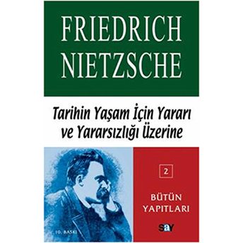 Tarihin Yaşam Için Yararı Ve Yararsızlığı Üzerine Friedrich Wilhelm Nietzsche