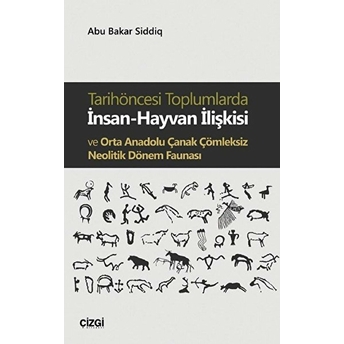 Tarihöncesi Toplumlarda Insan-Hayvan Ilişkisi Ve Orta Anadolu Çanak Çömleksiz Neolitik Dönem Faunası Kolektif