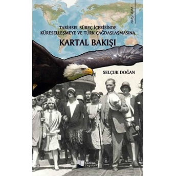 Tarihsel Süreç Içerisinde Küreselleşmeye Ve Türk Çağdaşlaşmasına Kartal Bakışı - Selçuk Doğan